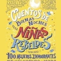 CUENTOS DE BUENAS NOCHES 3 PARA NIÑAS REBELDES. 100 mujeres Inmigrantes que han cambiado el mundo